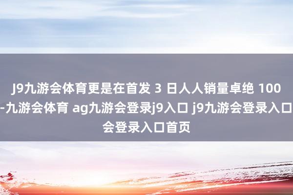 J9九游会体育更是在首发 3 日人人销量卓绝 1000 万-九游会体育 ag九游会登录j9入口 j9九游会登录入口首页